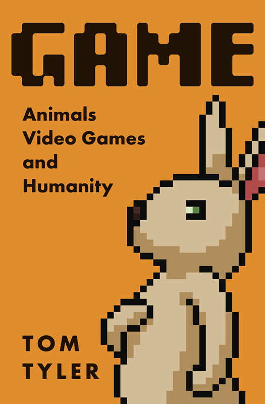 Obálka knihy Toma Tylera Game: Animals, Video Games, and Humanity