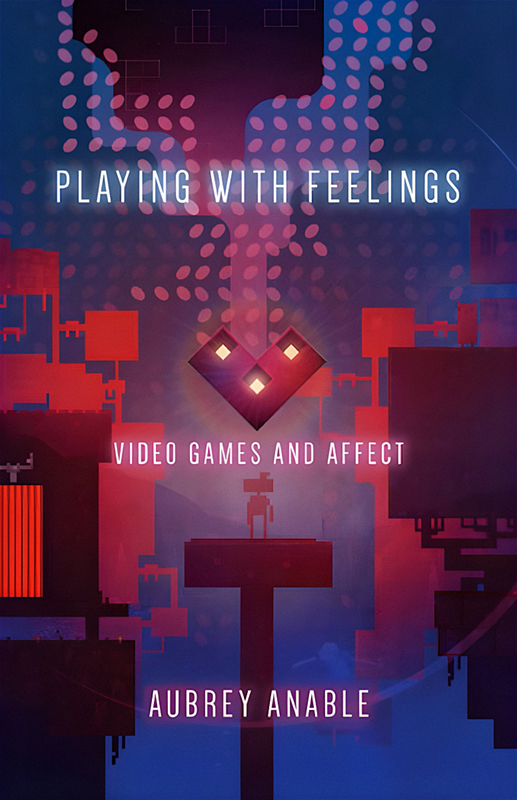 Obálka knihy Aubrey Anable Playing with Feelings. Video Games and Affect